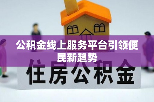 三明公积金线上服务平台引领便民新趋势