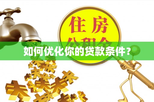 三明如何优化你的贷款条件？