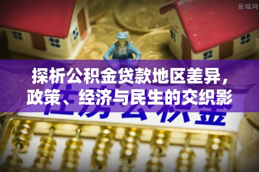 三明探析公积金贷款地区差异，政策、经济与民生的交织影响