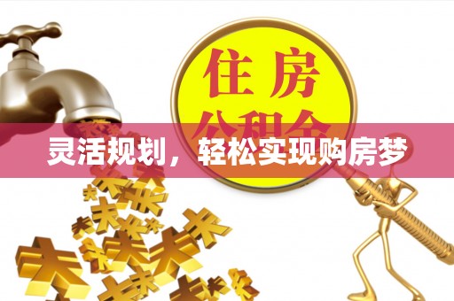 三明灵活规划，轻松实现购房梦