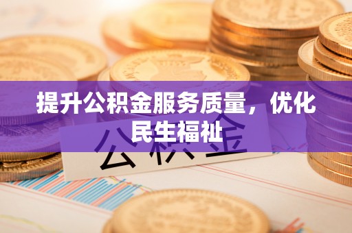 三明提升公积金服务质量，优化民生福祉
