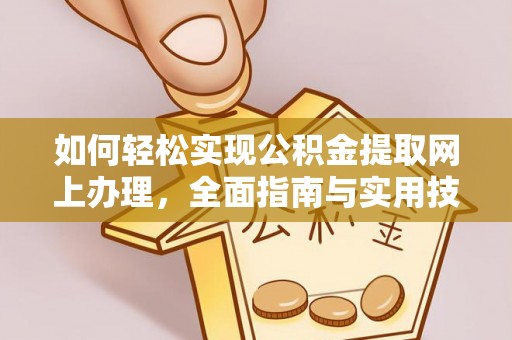 三明如何轻松实现公积金提取网上办理，全面指南与实用技巧
