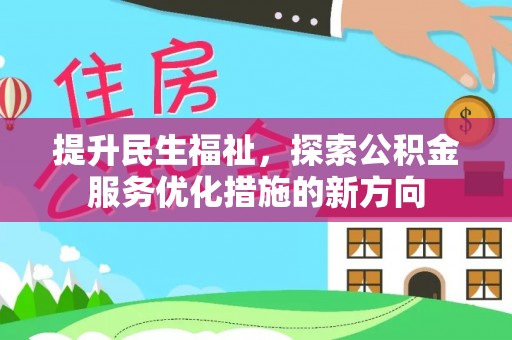 三明提升民生福祉，探索公积金服务优化措施的新方向