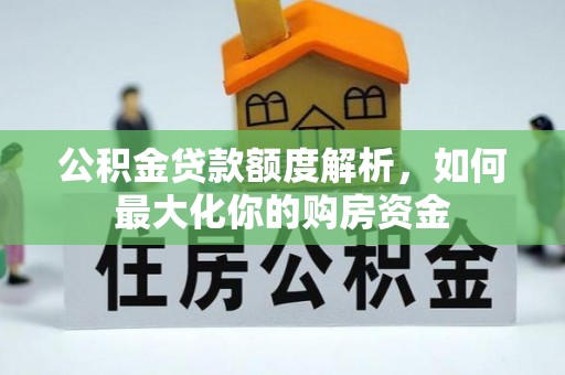 三明公积金贷款额度解析，如何最大化你的购房资金