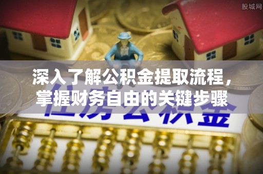 三明深入了解公积金提取流程，掌握财务自由的关键步骤