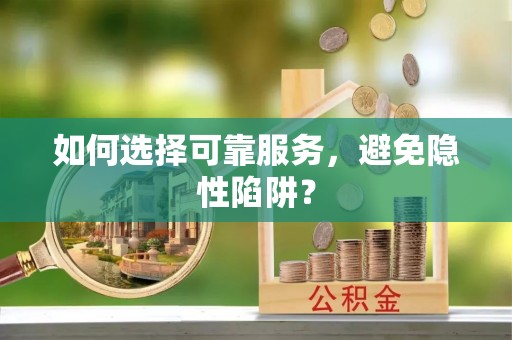 三明如何选择可靠服务，避免隐性陷阱？