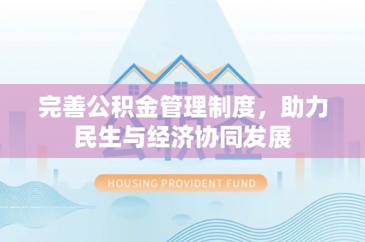 三明完善公积金管理制度，助力民生与经济协同发展