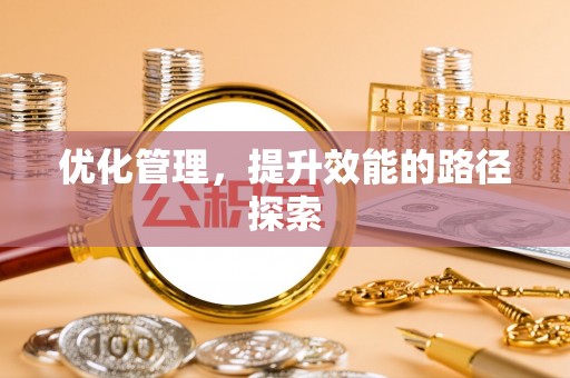 三明优化管理，提升效能的路径探索