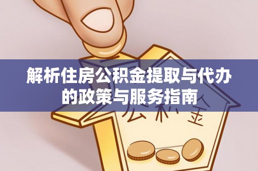 三明解析住房公积金提取与代办的政策与服务指南