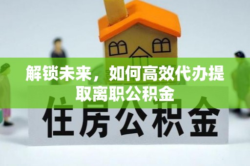 三明解锁未来，如何高效代办提取离职公积金
