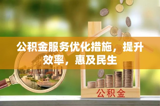 三明公积金服务优化措施，提升效率，惠及民生