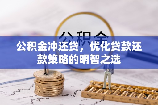 三明公积金冲还贷，优化贷款还款策略的明智之选
