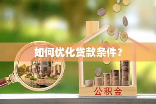三明如何优化贷款条件？