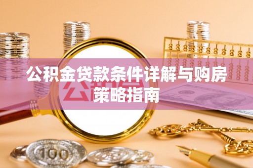 三明公积金贷款条件详解与购房策略指南