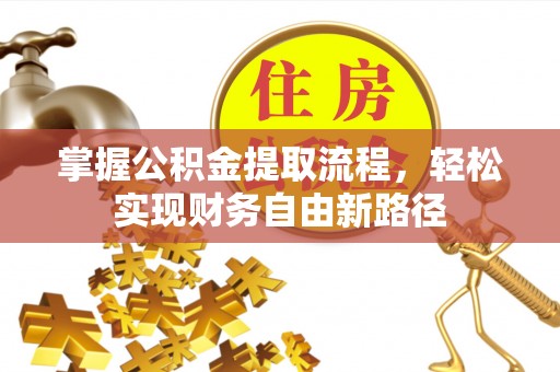三明掌握公积金提取流程，轻松实现财务自由新路径