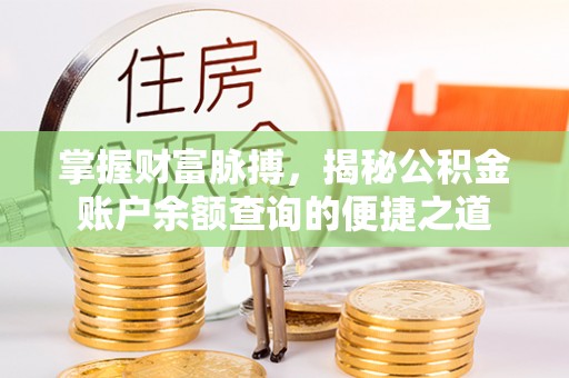 三明掌握财富脉搏，揭秘公积金账户余额查询的便捷之道