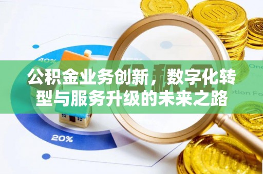 三明公积金业务创新，数字化转型与服务升级的未来之路