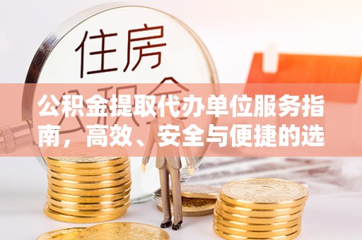 三明公积金提取代办单位服务指南，高效、安全与便捷的选择