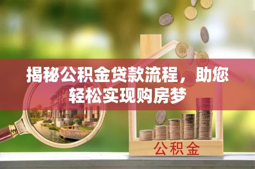 三明揭秘公积金贷款流程，助您轻松实现购房梦