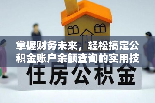 三明掌握财务未来，轻松搞定公积金账户余额查询的实用技巧