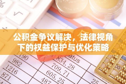三明公积金争议解决，法律视角下的权益保护与优化策略