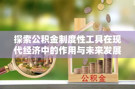 三明探索公积金制度性工具在现代经济中的作用与未来发展