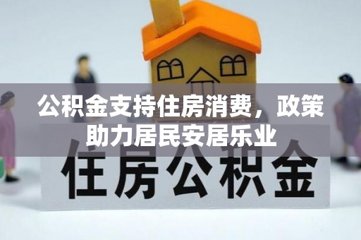 三明公积金支持住房消费，政策助力居民安居乐业
