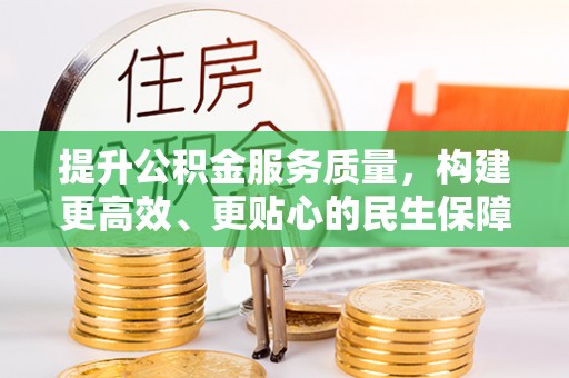 三明提升公积金服务质量，构建更高效、更贴心的民生保障体系