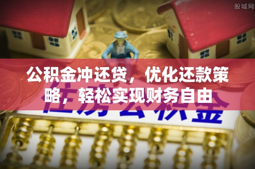 三明公积金冲还贷，优化还款策略，轻松实现财务自由