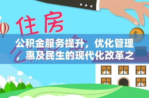 三明公积金服务提升，优化管理，惠及民生的现代化改革之路