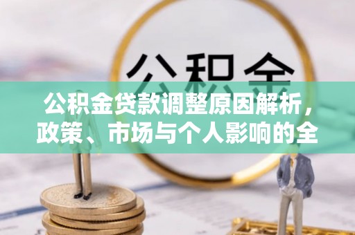三明公积金贷款调整原因解析，政策、市场与个人影响的全面解读