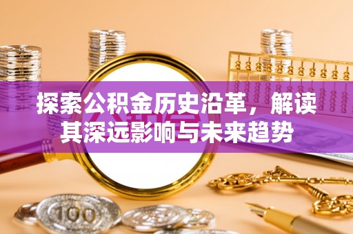 三明探索公积金历史沿革，解读其深远影响与未来趋势