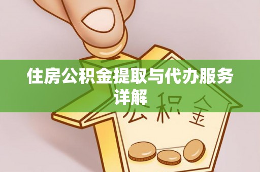 三明住房公积金提取与代办服务详解