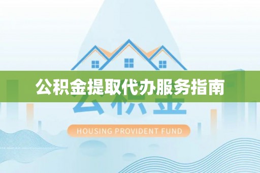 三明公积金提取代办服务指南