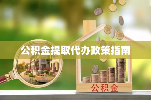 三明公积金提取代办政策指南