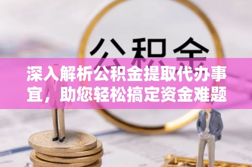 三明深入解析公积金提取代办事宜，助您轻松搞定资金难题