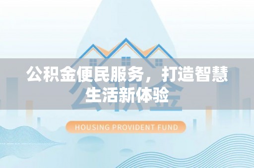 三明公积金便民服务，打造智慧生活新体验