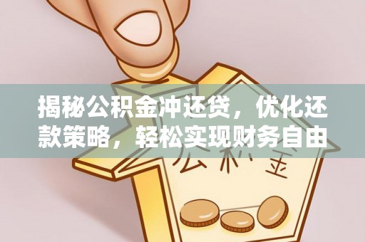 三明揭秘公积金冲还贷，优化还款策略，轻松实现财务自由